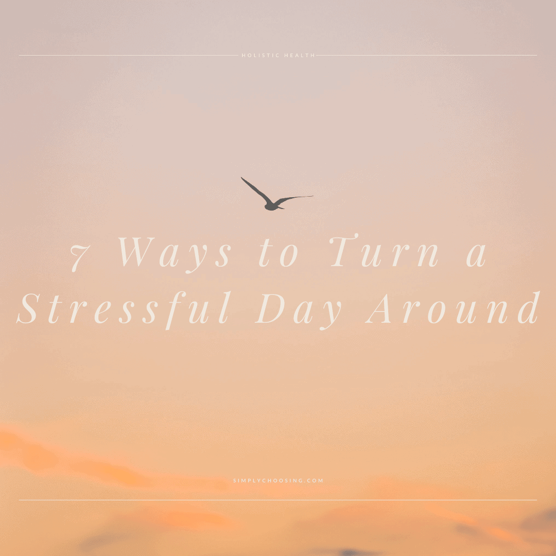 7 Ways to Turn a Stressful Day Around